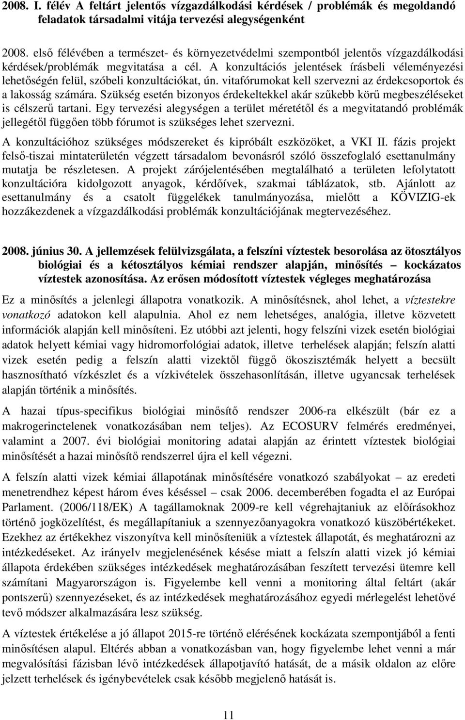 A konzultációs jelentések írásbeli véleményezési lehetıségén felül, szóbeli konzultációkat, ún. vitafórumokat kell szervezni az érdekcsoportok és a lakosság számára.