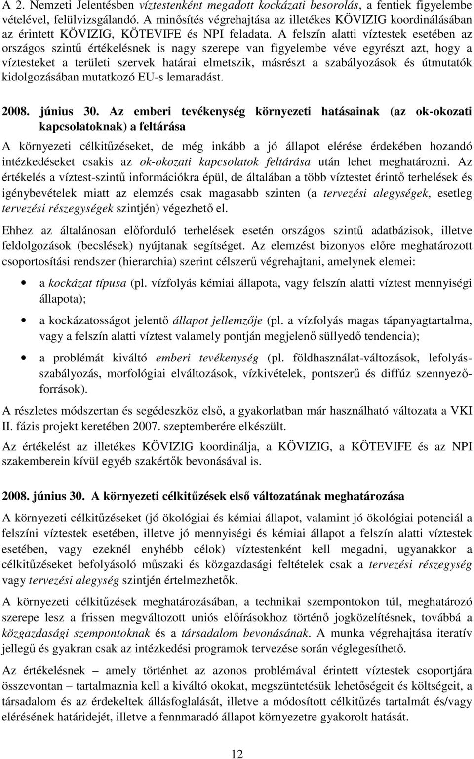 A felszín alatti víztestek esetében az országos szintő értékelésnek is nagy szerepe van figyelembe véve egyrészt azt, hogy a víztesteket a területi szervek határai elmetszik, másrészt a szabályozások