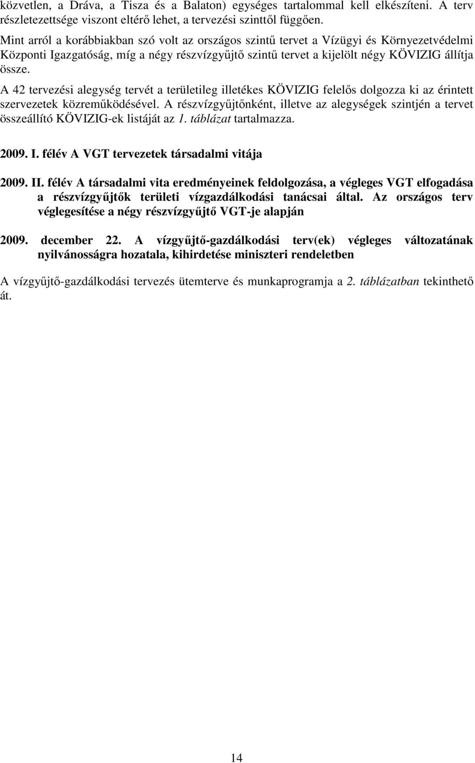 A 42 tervezési alegység tervét a területileg illetékes KÖVIZIG felelıs dolgozza ki az érintett szervezetek közremőködésével.