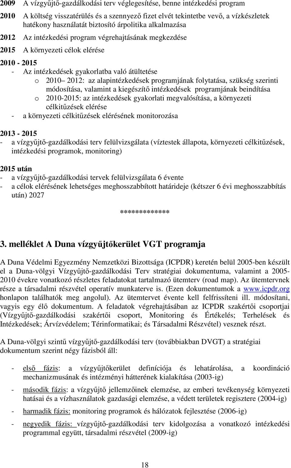 programjának folytatása, szükség szerinti módosítása, valamint a kiegészítı intézkedések programjának beindítása o 2010-2015: az intézkedések gyakorlati megvalósítása, a környezeti célkitőzések