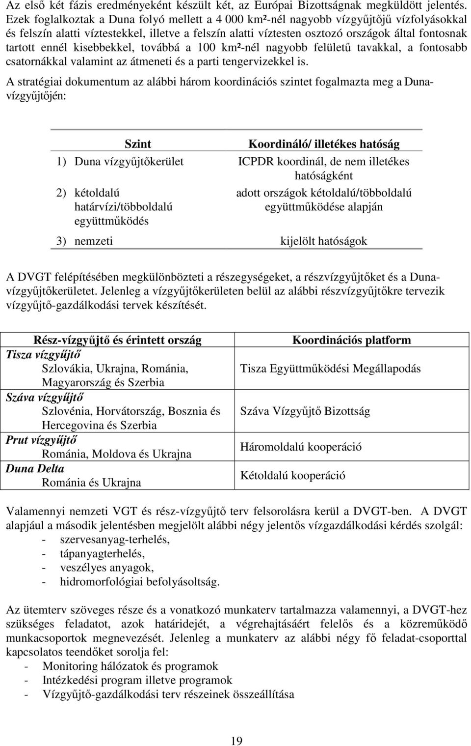 ennél kisebbekkel, továbbá a 100 km²-nél nagyobb felülető tavakkal, a fontosabb csatornákkal valamint az átmeneti és a parti tengervizekkel is.