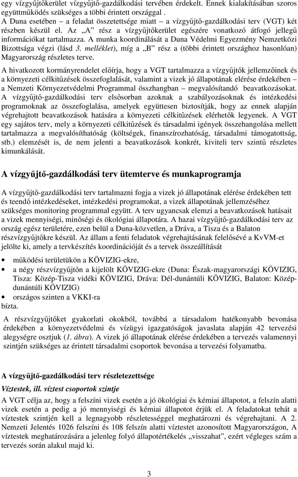 A munka koordinálását a Duna Védelmi Egyezmény Nemzetközi Bizottsága végzi (lásd 3. melléklet), míg a B rész a (többi érintett országhoz hasonlóan) Magyarország részletes terve.