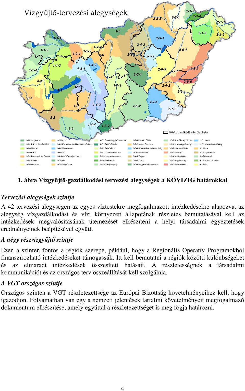 együtt. A négy részvízgyőjtı szintje Ezen a szinten fontos a régiók szerepe, például, hogy a Regionális Operatív Programokból finanszírozható intézkedéseket támogassák.