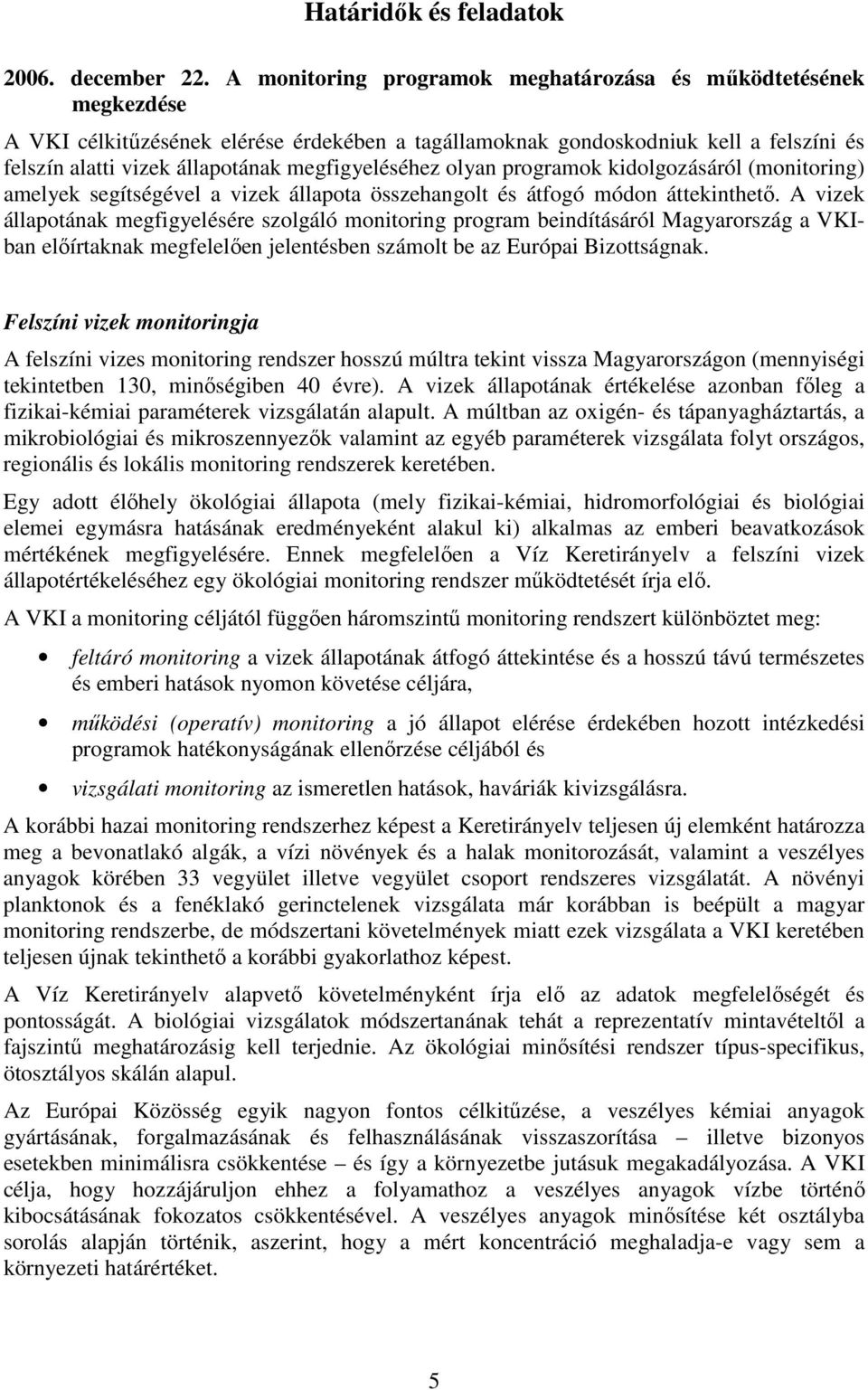 megfigyeléséhez olyan programok kidolgozásáról (monitoring) amelyek segítségével a vizek állapota összehangolt és átfogó módon áttekinthetı.