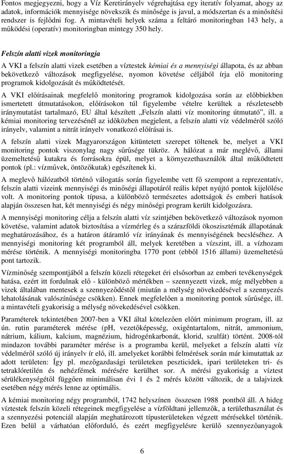 Felszín alatti vizek monitoringja A VKI a felszín alatti vizek esetében a víztestek kémiai és a mennyiségi állapota, és az abban bekövetkezı változások megfigyelése, nyomon követése céljából írja elı