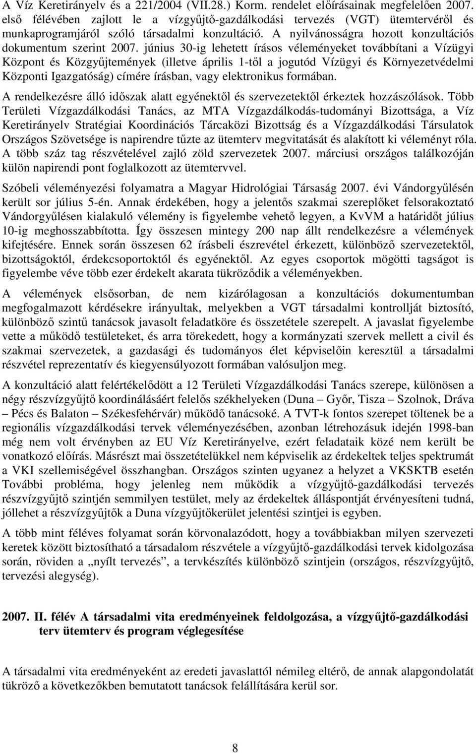 június 30-ig lehetett írásos véleményeket továbbítani a Vízügyi Központ és Közgyőjtemények (illetve április 1-tıl a jogutód Vízügyi és Környezetvédelmi Központi Igazgatóság) címére írásban, vagy