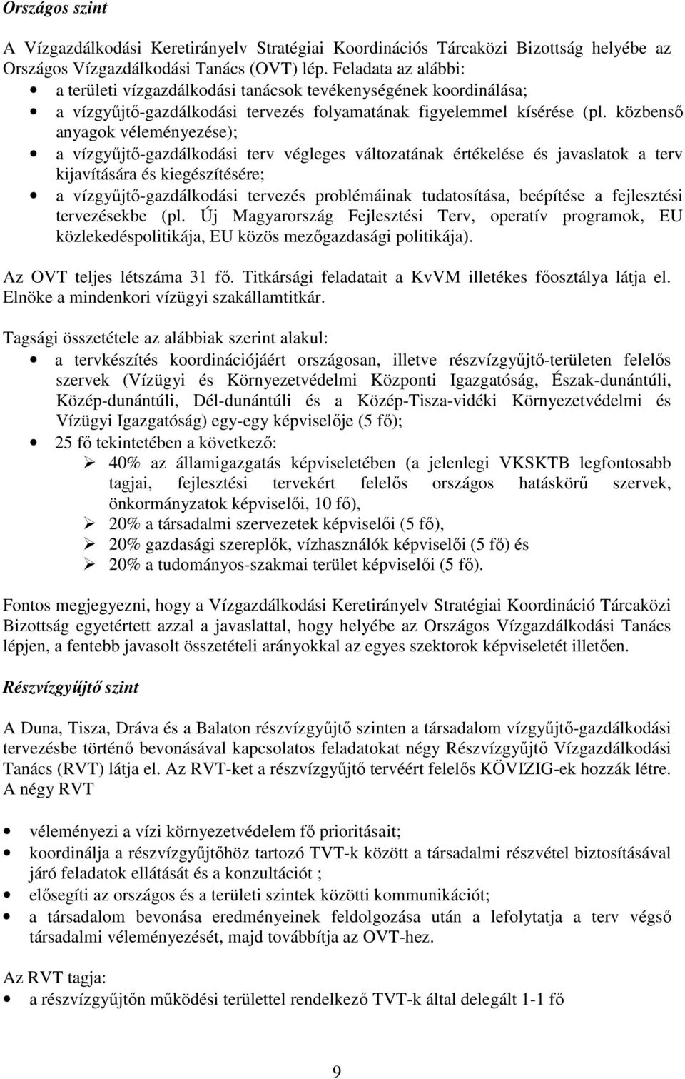 közbensı anyagok véleményezése); a vízgyőjtı-gazdálkodási terv végleges változatának értékelése és javaslatok a terv kijavítására és kiegészítésére; a vízgyőjtı-gazdálkodási tervezés problémáinak