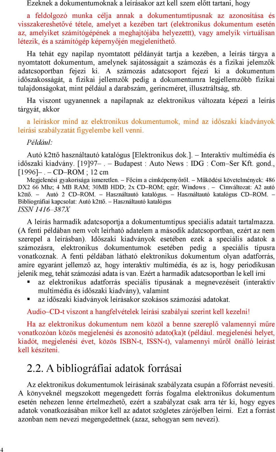 Ha tehát egy napilap nyomtatott példányát tartja a kezében, a leírás tárgya a nyomtatott dokumentum, amelynek sajátosságait a számozás és a fizikai jelemzők adatcsoportban fejezi ki.