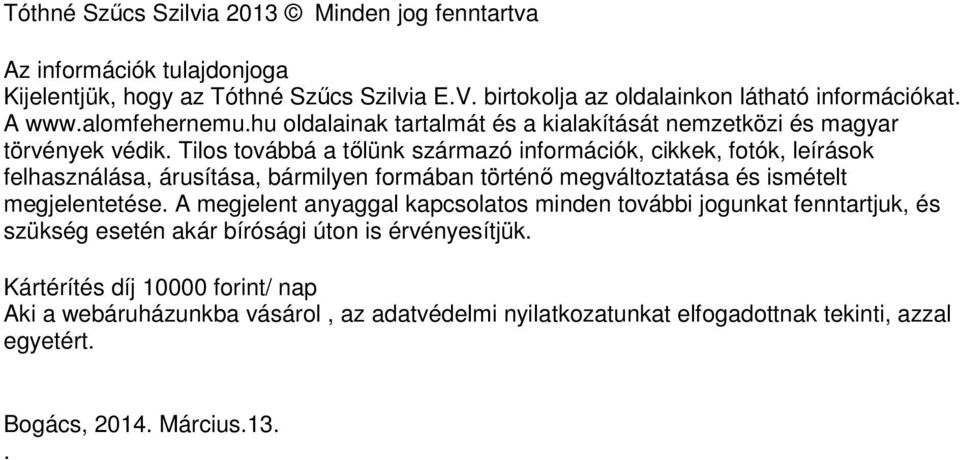 Tilos továbbá a tőlünk származó információk, cikkek, fotók, leírások felhasználása, árusítása, bármilyen formában történő megváltoztatása és ismételt megjelentetése.