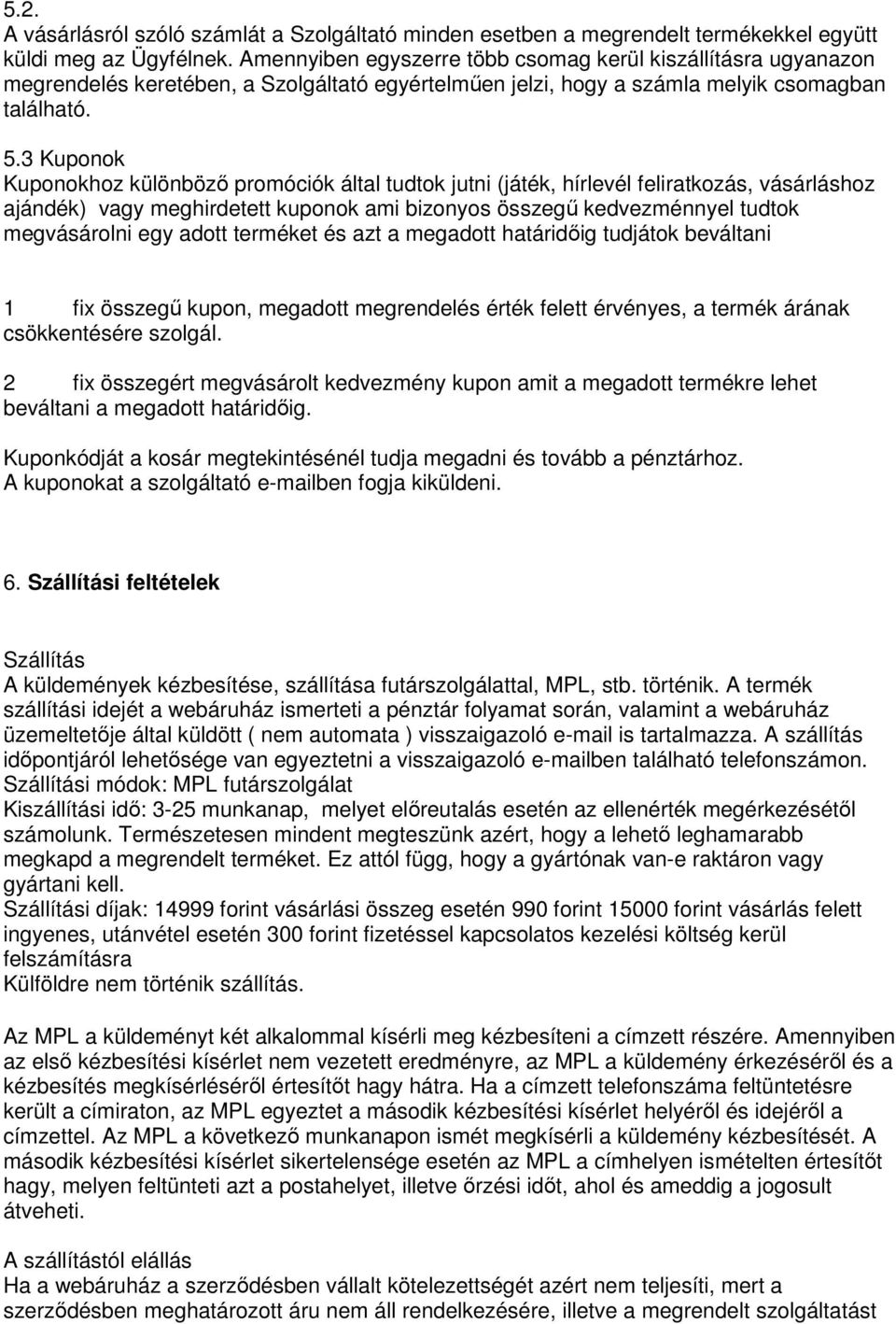 3 Kuponok Kuponokhoz különböző promóciók által tudtok jutni (játék, hírlevél feliratkozás, vásárláshoz ajándék) vagy meghirdetett kuponok ami bizonyos összegű kedvezménnyel tudtok megvásárolni egy