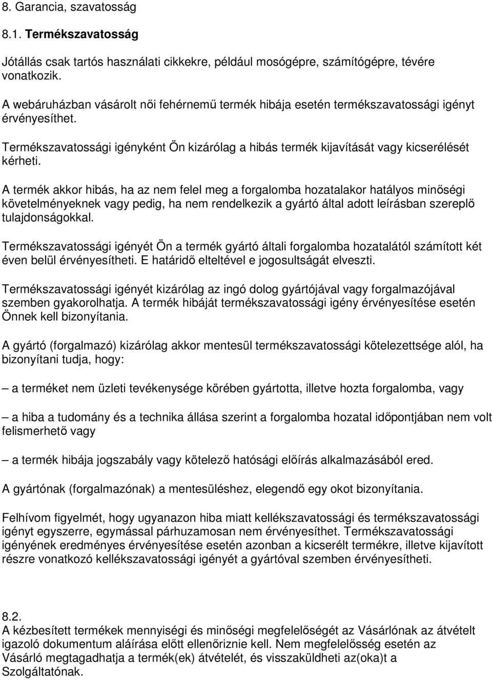 A termék akkor hibás, ha az nem felel meg a forgalomba hozatalakor hatályos minőségi követelményeknek vagy pedig, ha nem rendelkezik a gyártó által adott leírásban szereplő tulajdonságokkal.