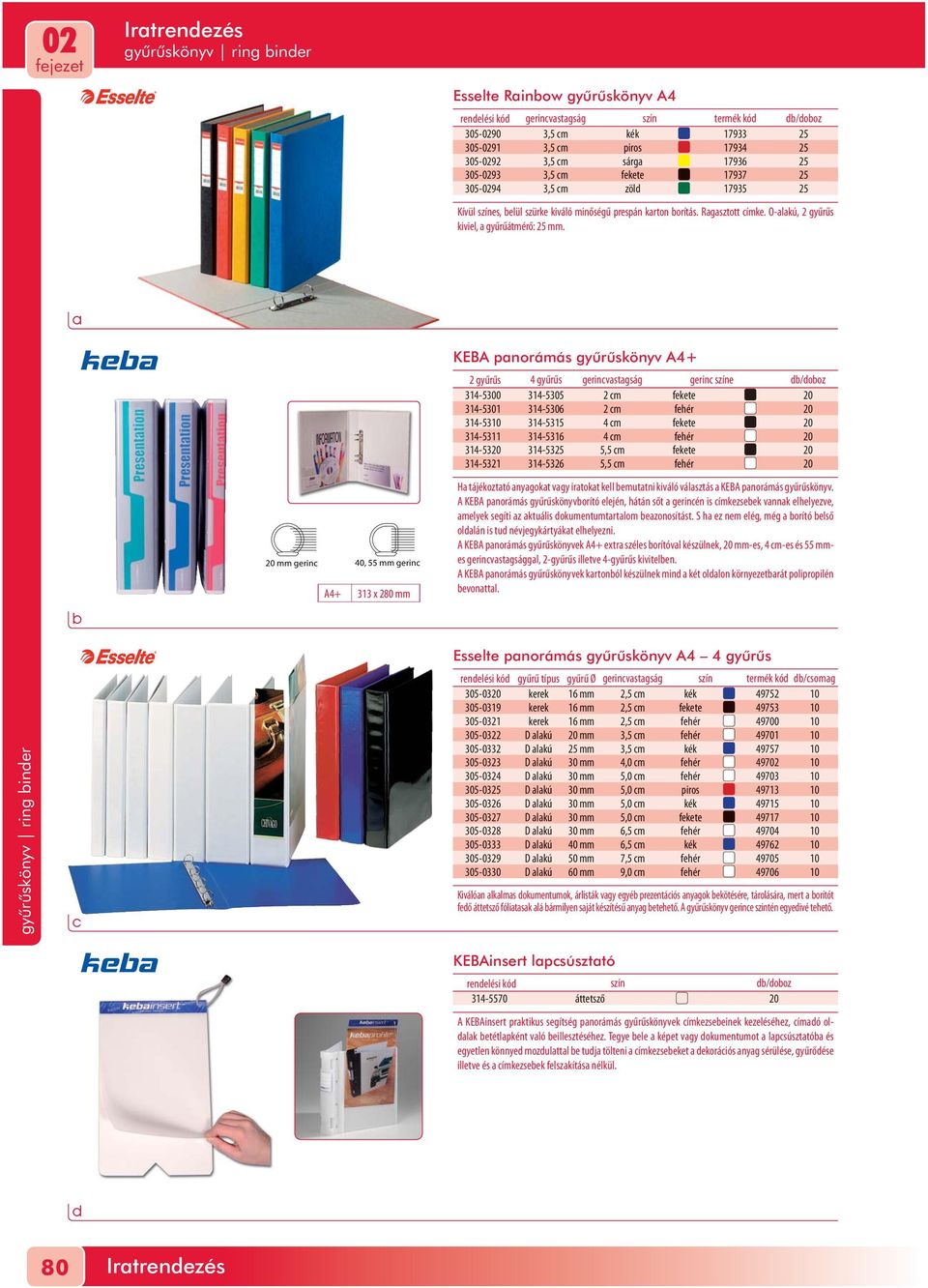 mm gerin 40, 55 mm gerin A4+ 313 x 280 mm KEBA pnorámás gyûrûskönyv A4+ 2 gyűrűs 4 gyűrűs gerinvstgság gerin színe /ooz 314-5300 314-5305 2 m fekete 314-5301 314-5306 2 m fehér 314-5310 314-5315 4 m
