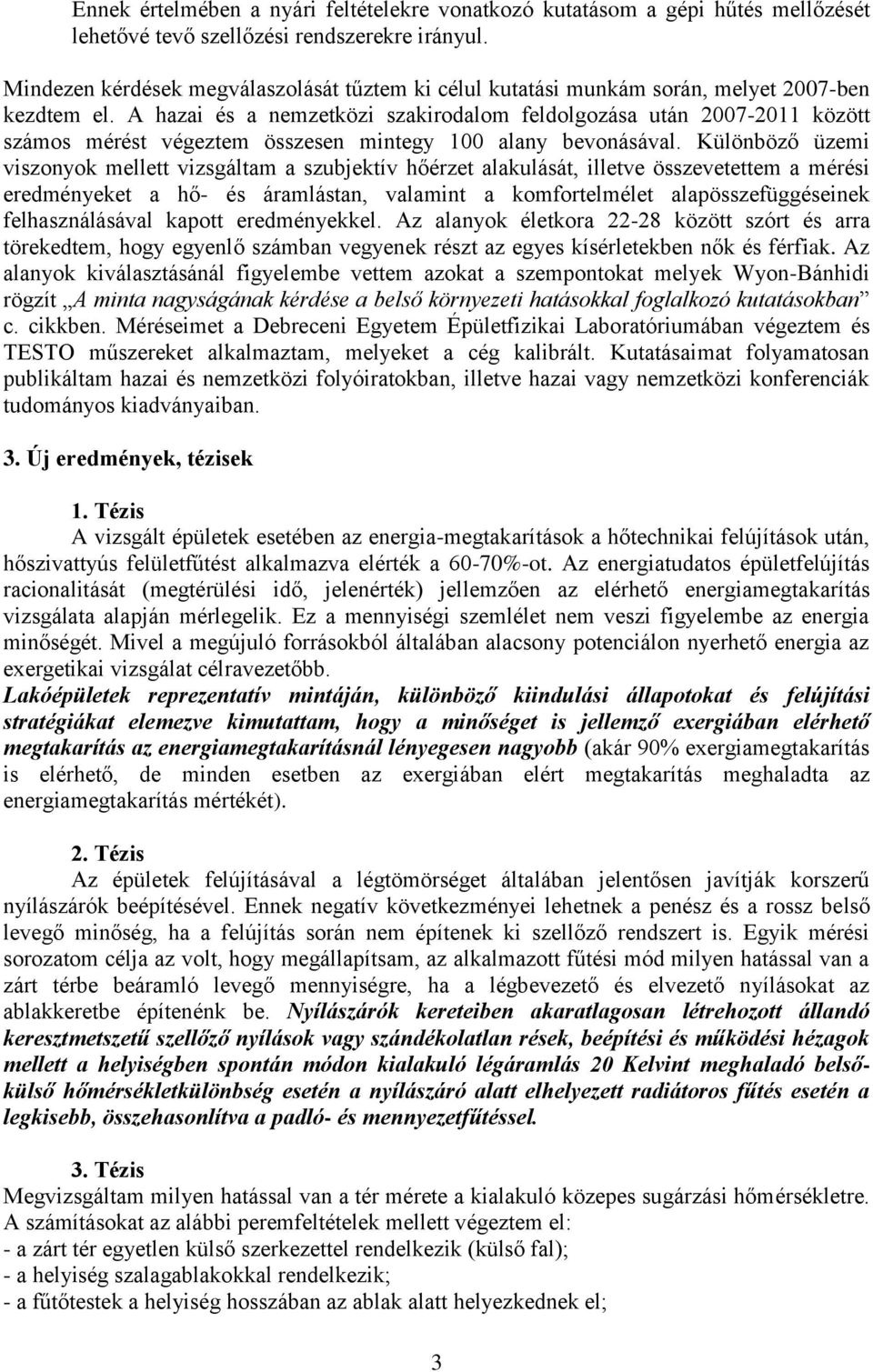 A hazai és a nemzetközi szakirodalom feldolgozása után 2007-2011 között számos mérést végeztem összesen mintegy 100 alany bevonásával.