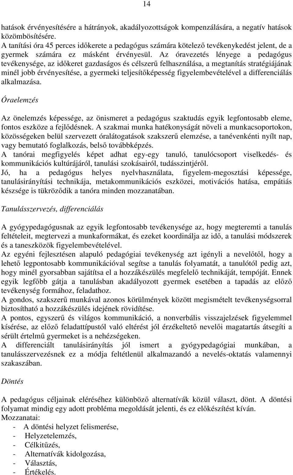 Az óravezetés lényege a pedagógus tevékenysége, az időkeret gazdaságos és célszerű felhasználása, a megtanítás stratégiájának minél jobb érvényesítése, a gyermeki teljesítőképesség