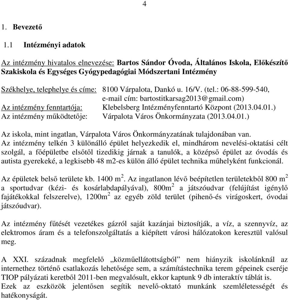 8100 Várpalota, Dankó u. 16/V. (tel.: 06-88-599-540, e-mail cím: bartostitkarsag2013@gmail.com) Az intézmény fenntartója: Klebelsberg Intézményfenntartó Központ (2013.04.01.) Az intézmény működtetője: Várpalota Város Önkormányzata (2013.
