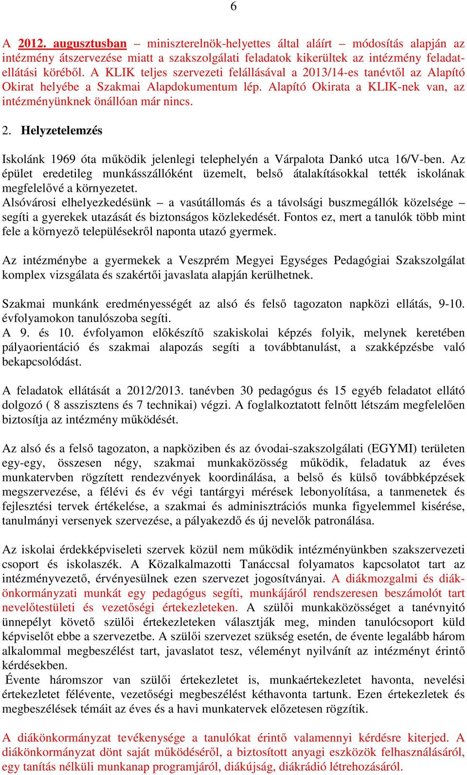 Az épület eredetileg munkásszállóként üzemelt, belső átalakításokkal tették iskolának megfelelővé a környezetet.