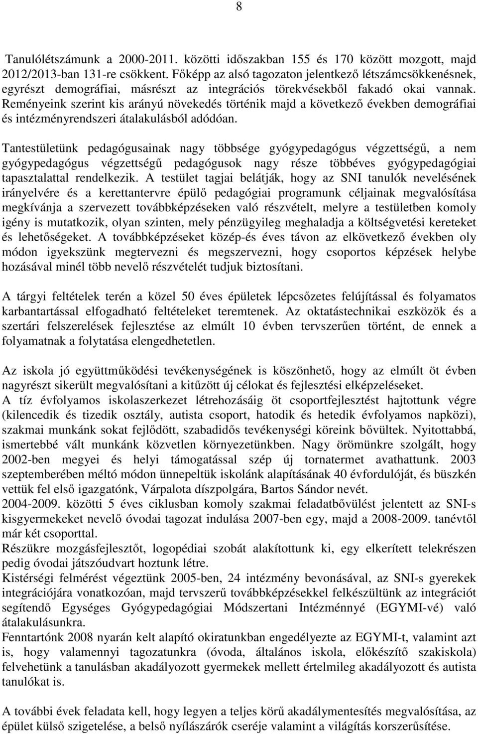 Reményeink szerint kis arányú növekedés történik majd a következő években demográfiai és intézményrendszeri átalakulásból adódóan.