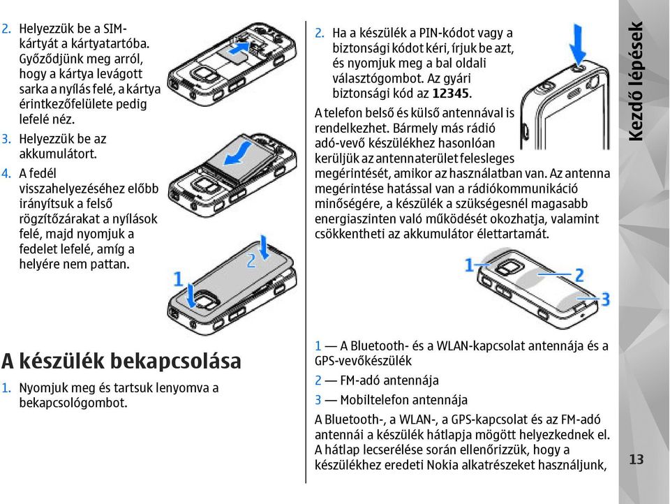 Ha a készülék a PIN-kódot vagy a biztonsági kódot kéri, írjuk be azt, és nyomjuk meg a bal oldali választógombot. Az gyári biztonsági kód az 12345. A telefon belső és külső antennával is rendelkezhet.