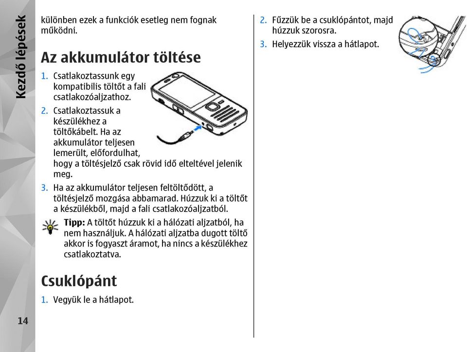 Ha az akkumulátor teljesen feltöltődött, a töltésjelző mozgása abbamarad. Húzzuk ki a töltőt a készülékből, majd a fali csatlakozóaljzatból.