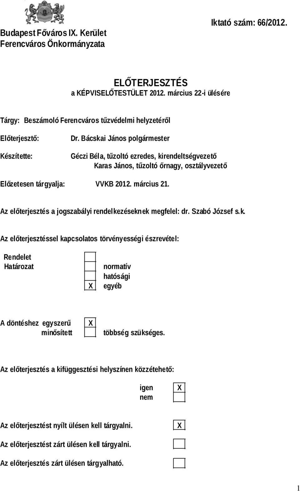 Bácskai Jáns plgármester Géczi Béla, tűzltó ezredes, kirendeltségvezető Karas Jáns, tűzltó őrnagy, sztályvezető Előzetesen tárgyalja: VVKB 2012. március 21.