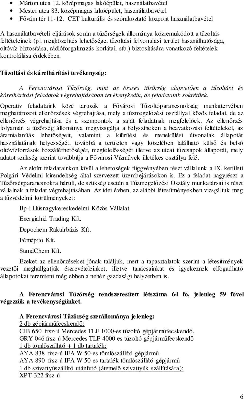 megközelítés lehetősége, tűzltási felvnulási terület használhatósága, ltóvíz biztsítása, rádiófrgalmazás krlátai, stb.) biztsítására vnatkzó feltételek kntrlálása érdekében.