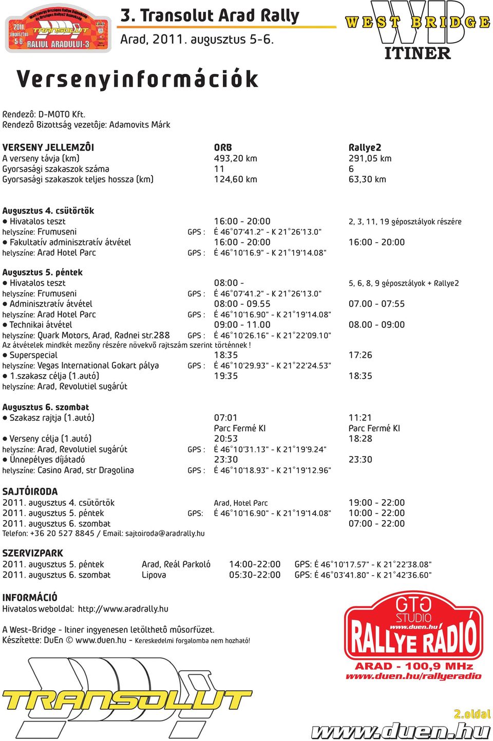 63,30 km Augusztus 4. csütörtök Hivatalos teszt 16:00-20:00 2, 3, 11, 19 géposztályok részére helyszíne: Frumuseni GPS : É 46 07'41.2" - K 21 26'13.