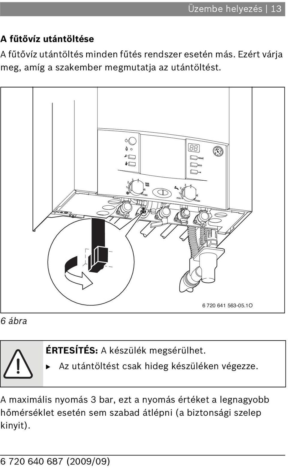 O ÉRTESÍTÉS: A készülék megsérülhet. Az utántöltést csak hideg készüléken végezze.