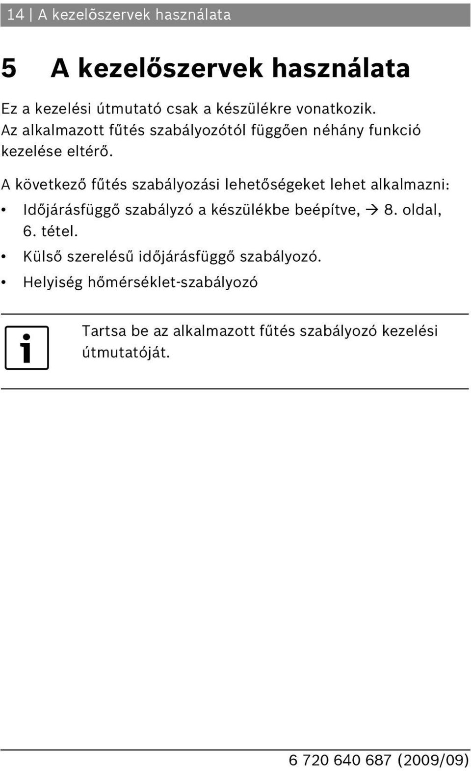 A következő fűtés szabályozási lehetőségeket lehet alkalmazni: Időjárásfüggő szabályzó a készülékbe beépítve, 8.