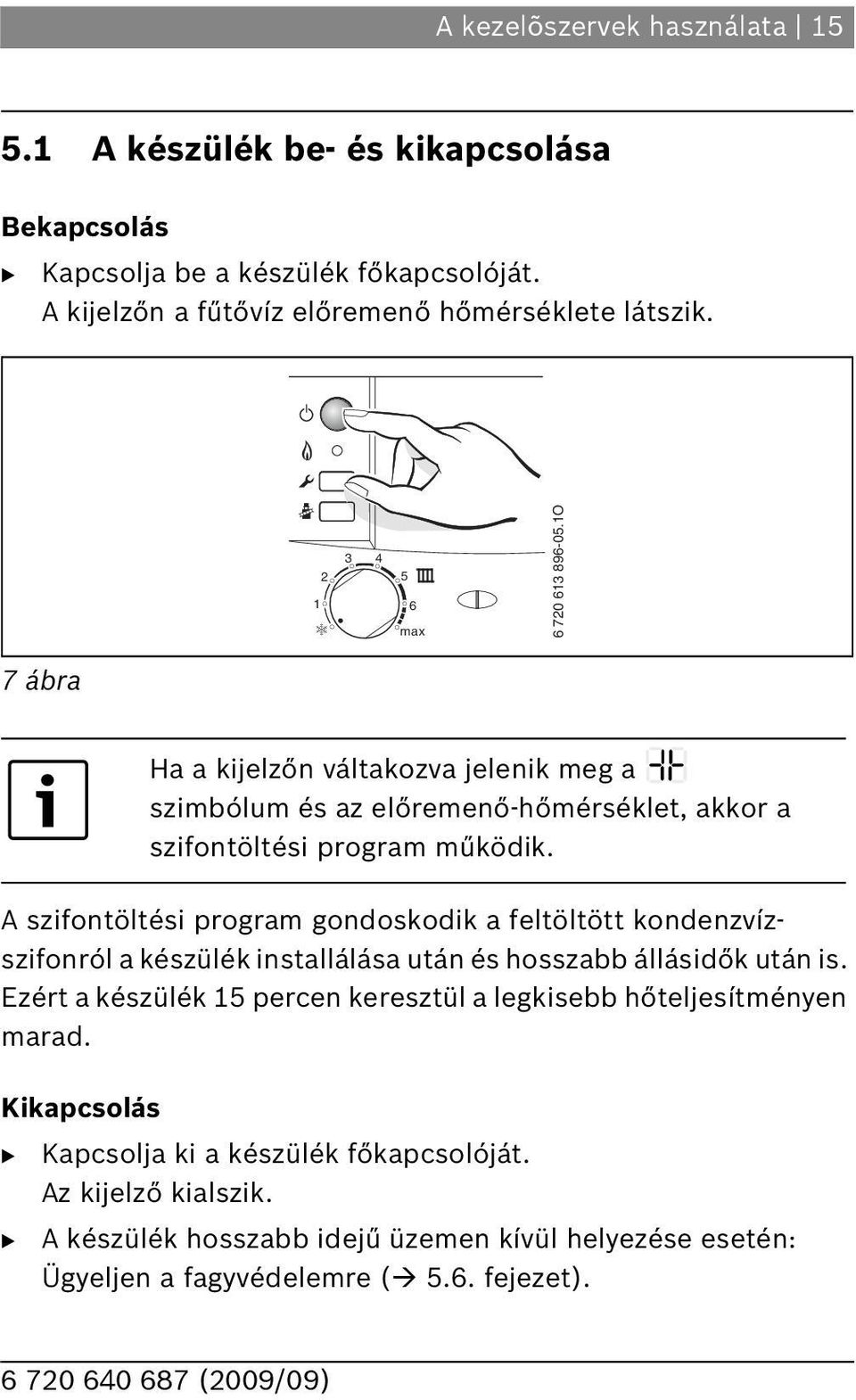 A szifontöltési program gondoskodik a feltöltött kondenzvízszifonról a készülék installálása után és hosszabb állásidők után is.