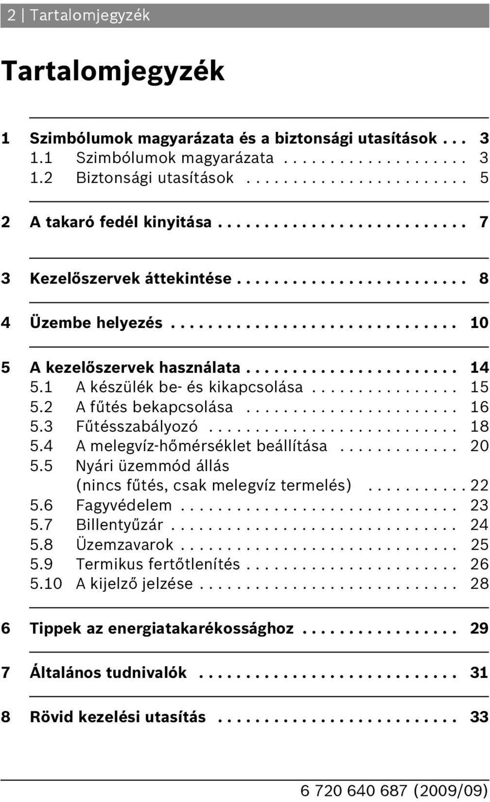 A készülék be- és kikapcsolása................ 5 5. A fűtés bekapcsolása....................... 5.3 Fűtésszabályozó........................... 8 5.4 A melegvíz-hőmérséklet beállítása............. 0 5.