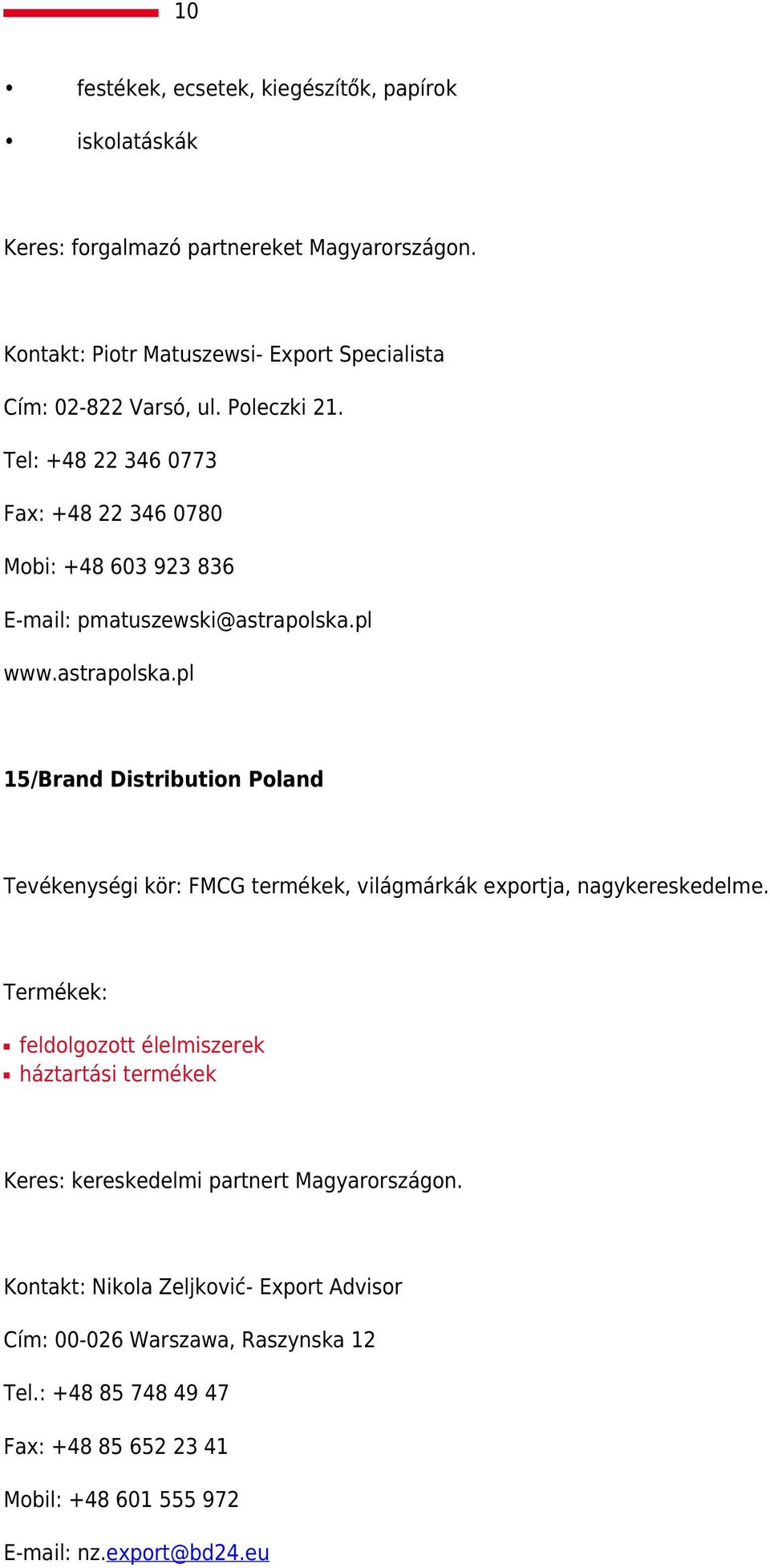 Tel: +48 22 346 0773 Fax: +48 22 346 0780 Mobi: +48 603 923 836 E-mail: pmatuszewski@astrapolska.