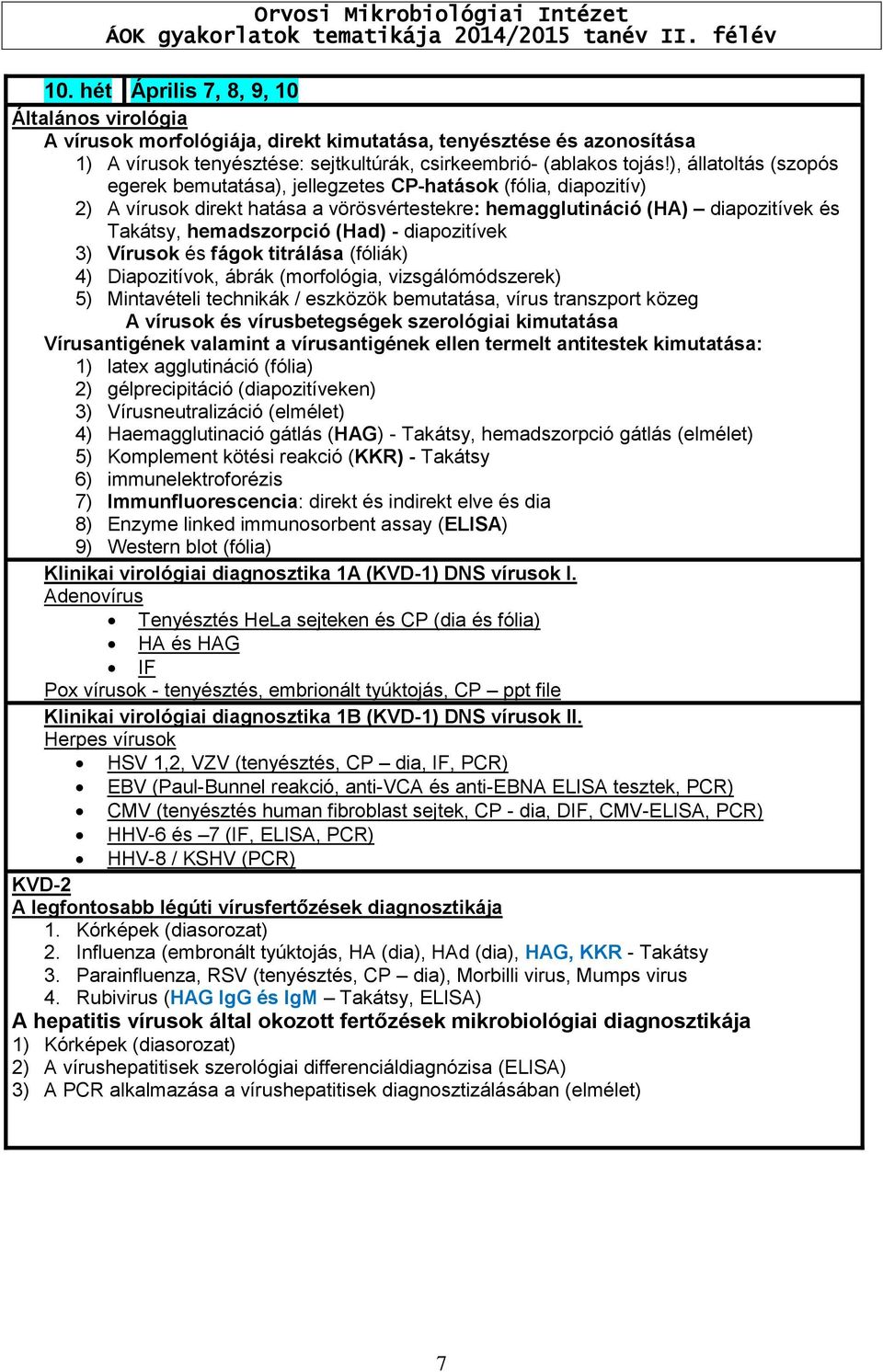 diapozitívek 3) Vírusok és fágok titrálása (fóliák) 4) Diapozitívok, ábrák (morfológia, vizsgálómódszerek) 5) Mintavételi technikák / eszközök bemutatása, vírus transzport közeg A vírusok és