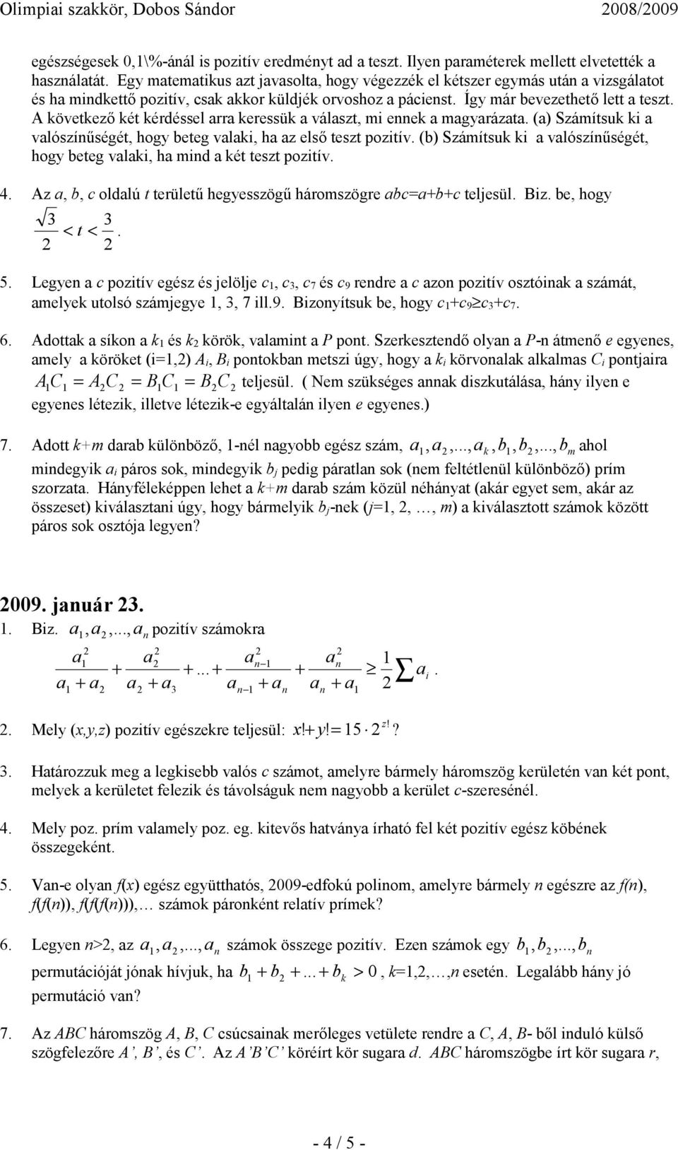 (b) Számítsu i vlószíűségét, hogy beteg vli, h mid ét teszt pozitív Az, b, c oldlú t területű hegyesszögű háromszögre bc=bc teljesül Biz be, hogy < t < 5 Legye c pozitív egész és jelölje c, c, c 7 és