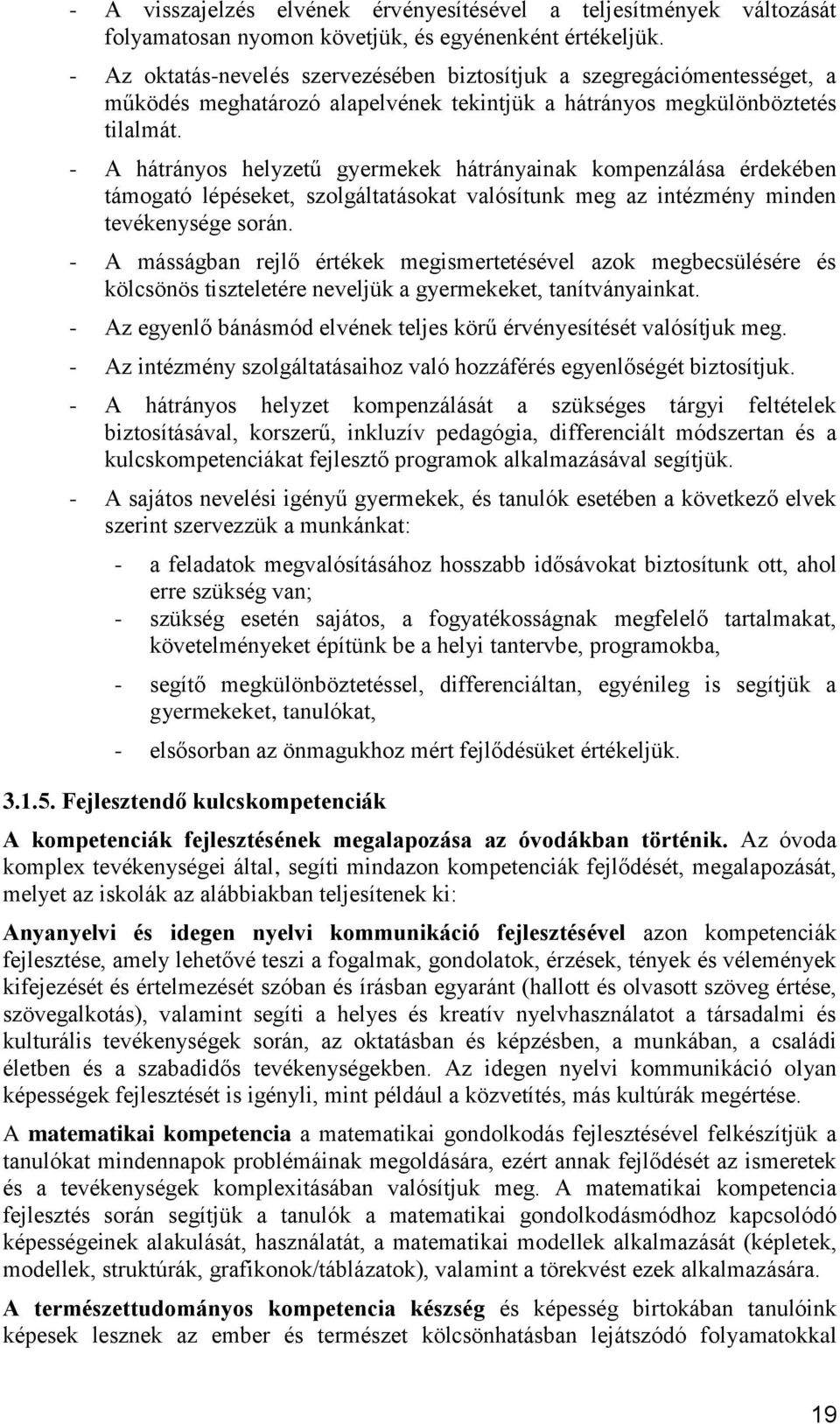 - A hátrányos helyzetű gyermekek hátrányainak kompenzálása érdekében támogató lépéseket, szolgáltatásokat valósítunk meg az intézmény minden tevékenysége során.