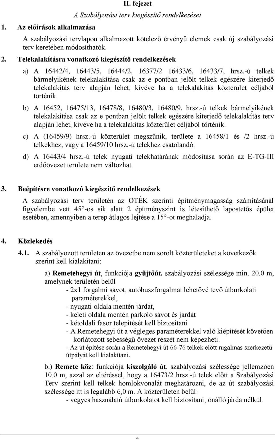 -ú telkek bármelyikének telekalakítása csak az e pontban jelölt telkek egészére kiterjedő telekalakítás terv alapján lehet, kivéve ha a telekalakítás közterület céljából történik.