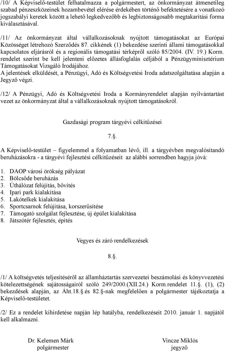 cikkének (1) bekezdése szerinti állami támogatásokkal kapcsolatos eljárásról és a regionális támogatási térképről szóló 85/2004. (IV. 19.) Korm.