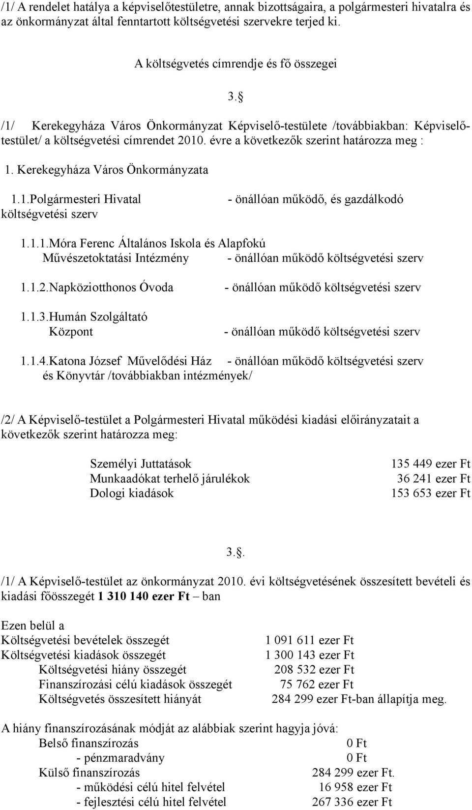 évre a következők szerint határozza meg : 1. Kerekegyháza Város Önkormányzata 1.1.Polgármesteri Hivatal költségvetési szerv - önállóan működő, és gazdálkodó 1.1.1.Móra Ferenc Általános Iskola és Alapfokú Művészetoktatási Intézmény - önállóan működő költségvetési szerv 1.