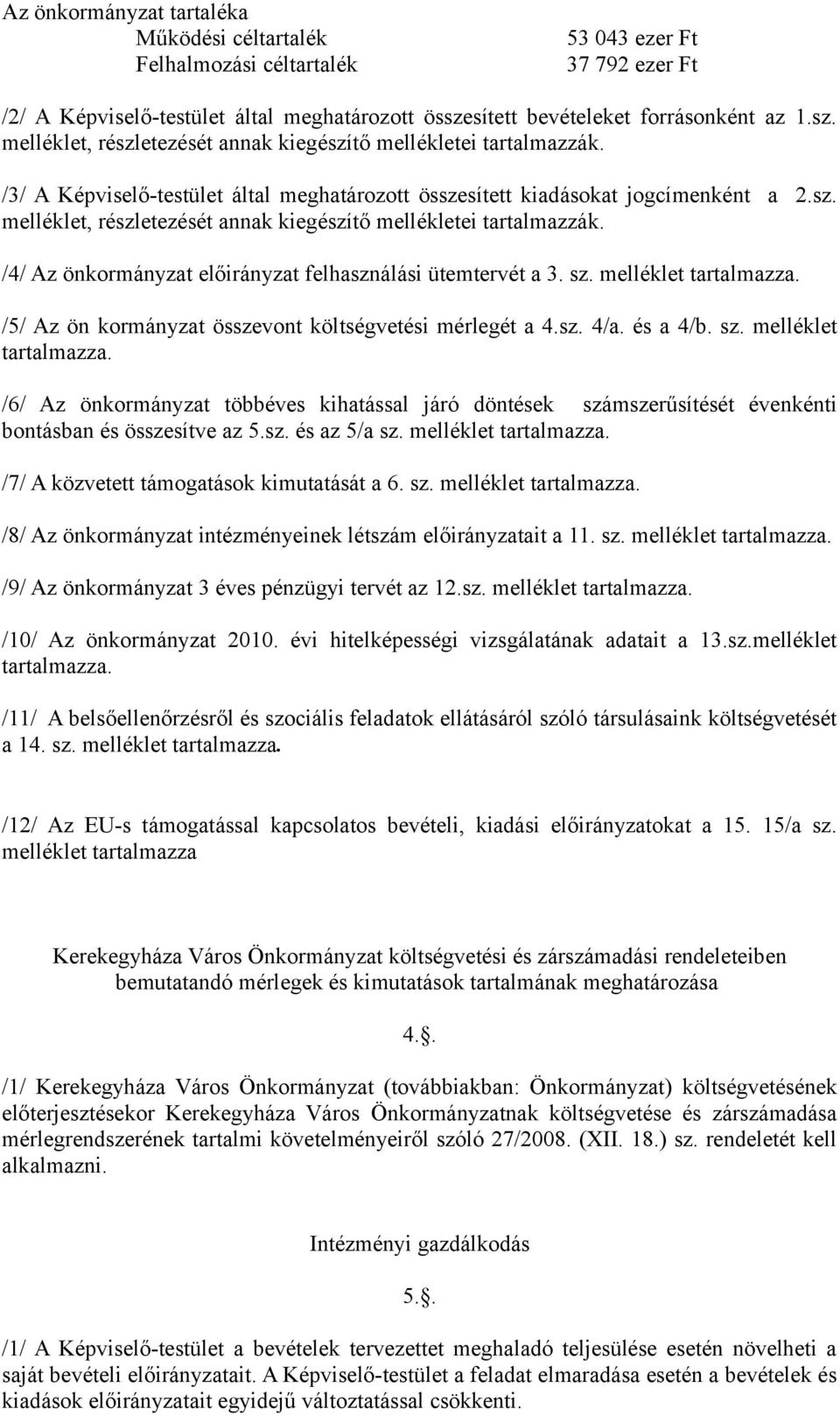 sz. melléklet tartalmazza. /5/ Az ön kormányzat összevont költségvetési mérlegét a 4.sz. 4/a. és a 4/b. sz. melléklet tartalmazza. /6/ Az önkormányzat többéves kihatással járó döntések számszerűsítését évenkénti bontásban és összesítve az 5.