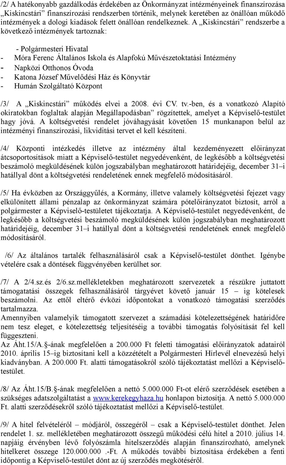 A Kiskincstári rendszerbe a következő intézmények tartoznak: - Polgármesteri Hivatal - Móra Ferenc Általános Iskola és Alapfokú Művészetoktatási Intézmény - Napközi Otthonos Óvoda - Katona József