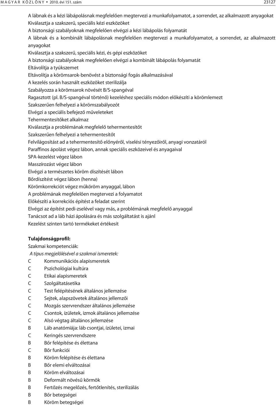 megfelelõen elvégzi a kézi lábápolás folyamatát A lábnak és a kombinált lábápolásnak megfelelõen megtervezi a munkafolyamatot, a sorrendet, az alkalmazott anyagokat Kiválasztja a szakszerû, speciális