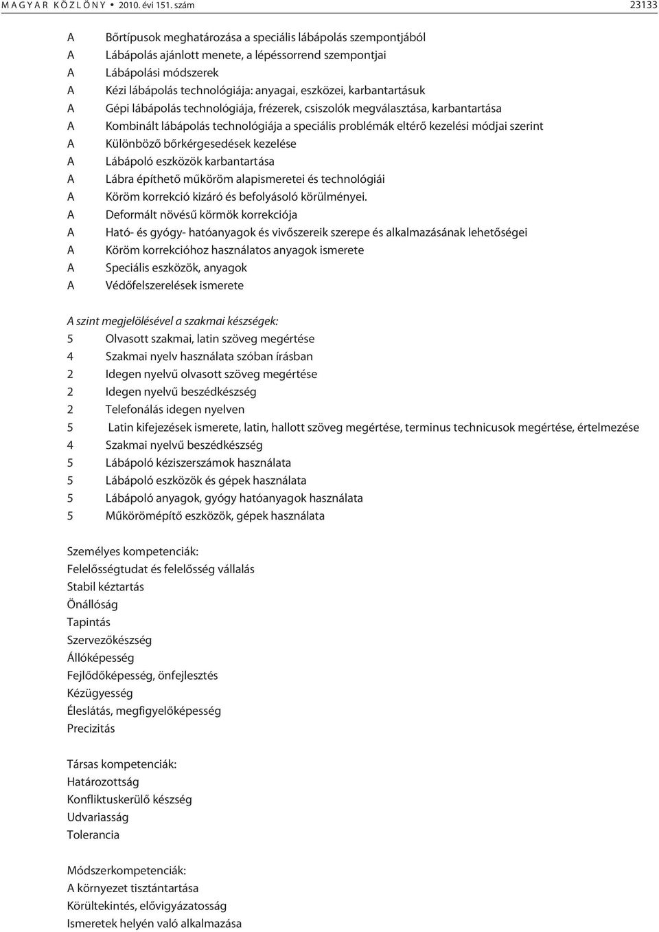 technológiája: anyagai, eszközei, karbantartásuk Gépi lábápolás technológiája, frézerek, csiszolók megválasztása, karbantartása Kombinált lábápolás technológiája a speciális problémák eltérõ kezelési