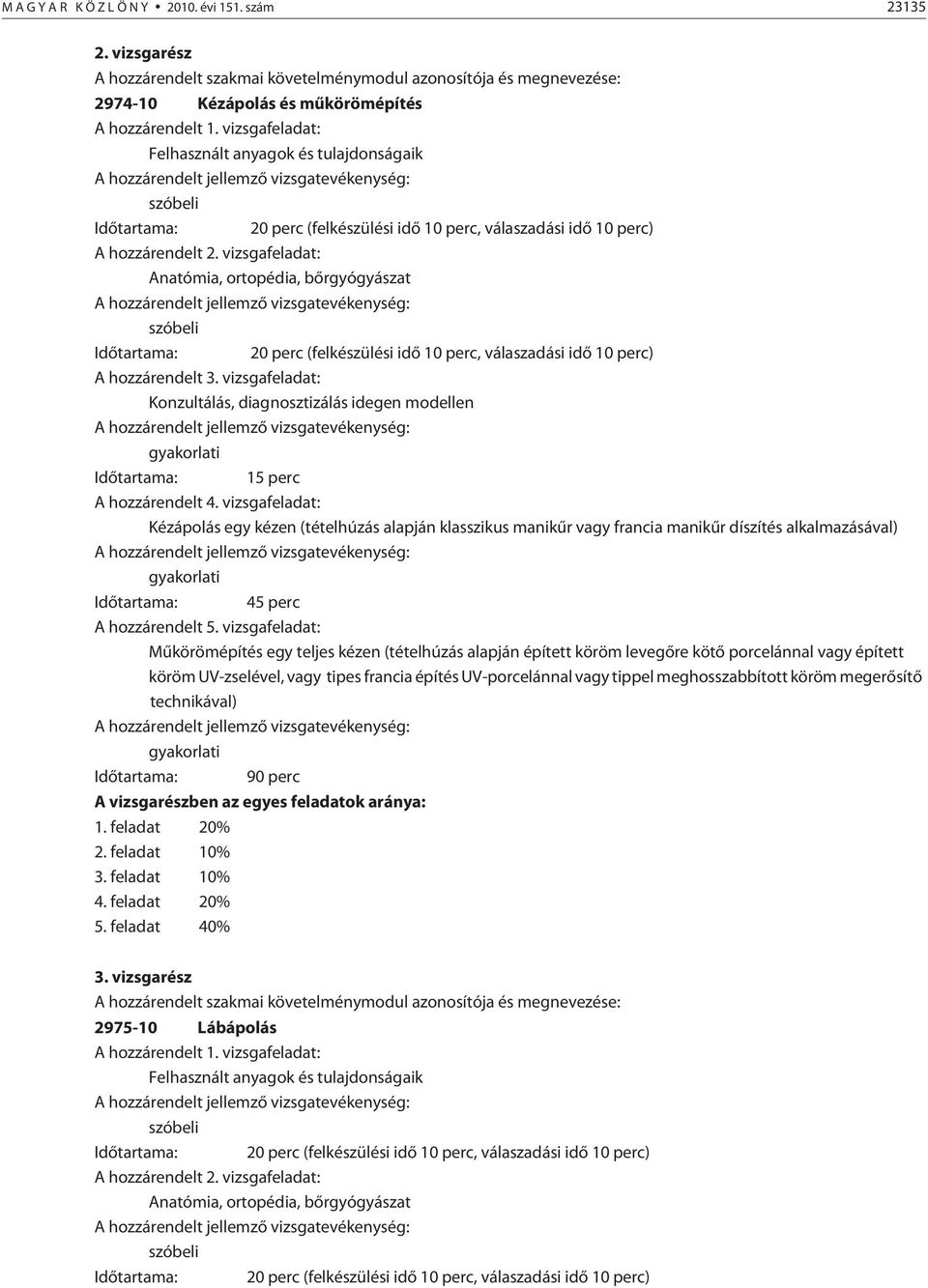 vizsgafeladat: Anatómia, ortopédia, bõrgyógyászat szóbeli Idõtartama: 20 perc (felkészülési idõ 10 perc, válaszadási idõ 10 perc) A hozzárendelt 3.