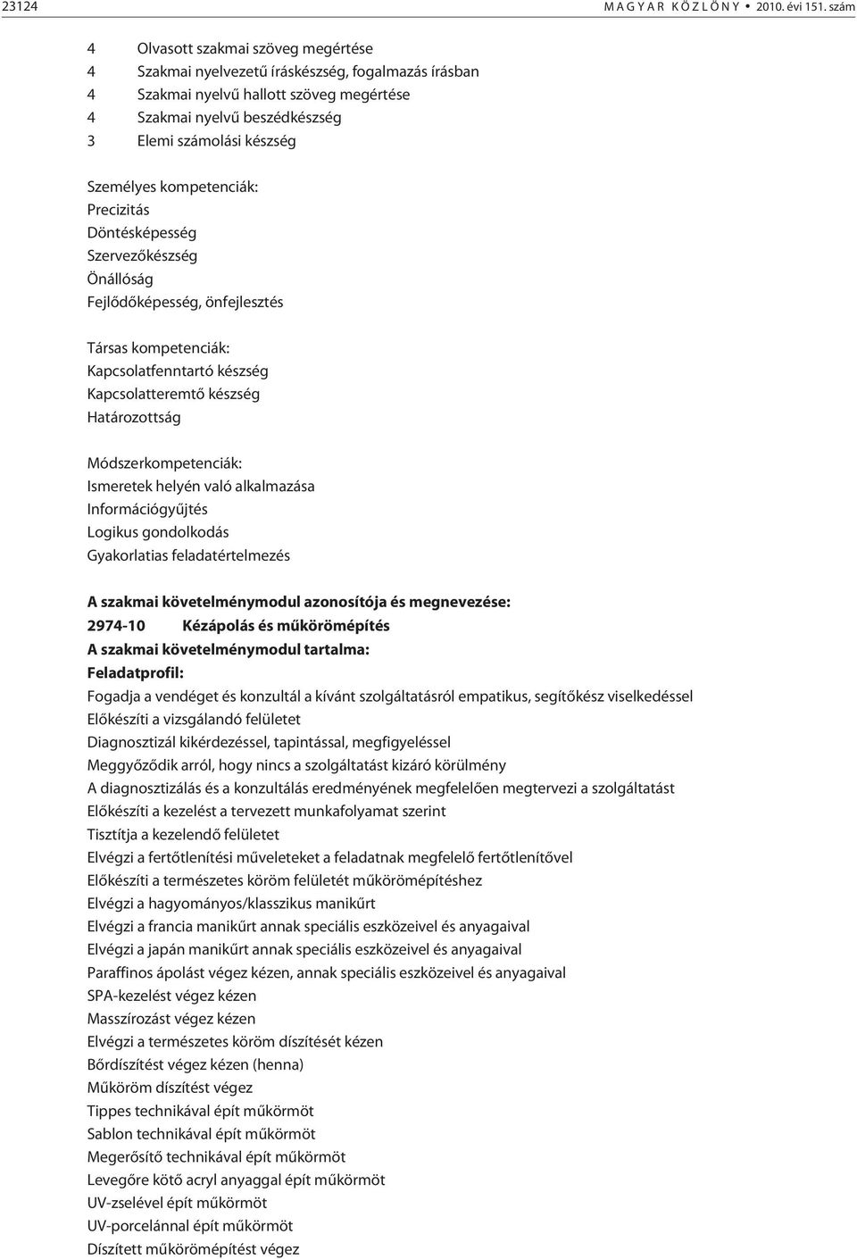 Személyes kompetenciák: Precizitás Döntésképesség Szervezõkészség Önállóság Fejlõdõképesség, önfejlesztés Társas kompetenciák: Kapcsolatfenntartó készség Kapcsolatteremtõ készség Határozottság