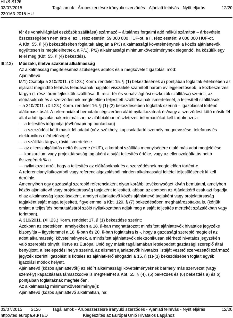 (4) bekezdésében foglaltak alapján a P/3) alkalmassági követelménynek a közös ajánlattevők együttesen is megfelelhetnek, a P/1), P/2) alkalmassági minimumkövetelménynek elegendő, ha közülük egy felel