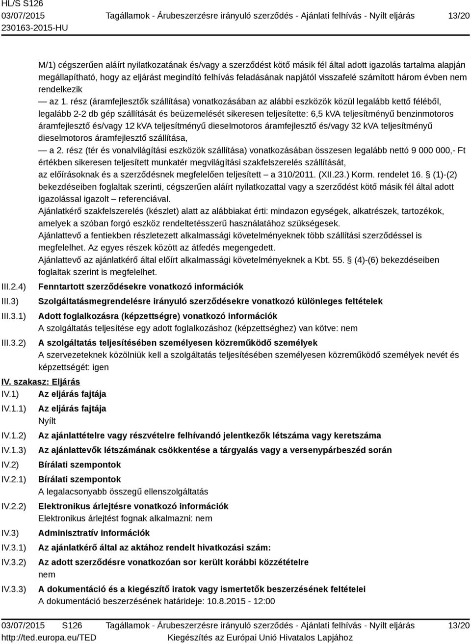 rész (áramfejlesztők szállítása) vonatkozásában az alábbi eszközök közül legalább kettő féléből, legalább 2-2 db gép szállítását és beüzemelését sikeresen teljesítette: 6,5 kva teljesítményű