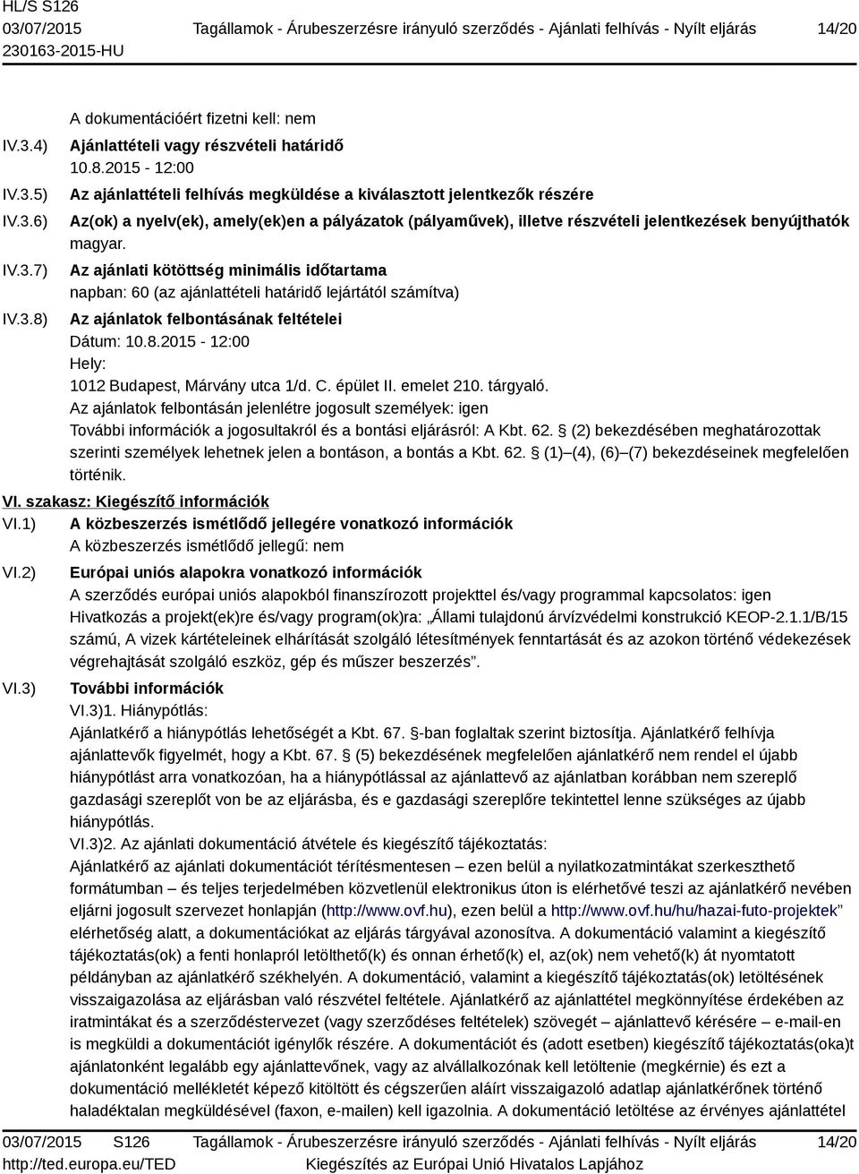 2015-12:00 Az ajánlattételi felhívás megküldése a kiválasztott jelentkezők részére Az(ok) a nyelv(ek), amely(ek)en a pályázatok (pályaművek), illetve részvételi jelentkezések benyújthatók magyar.