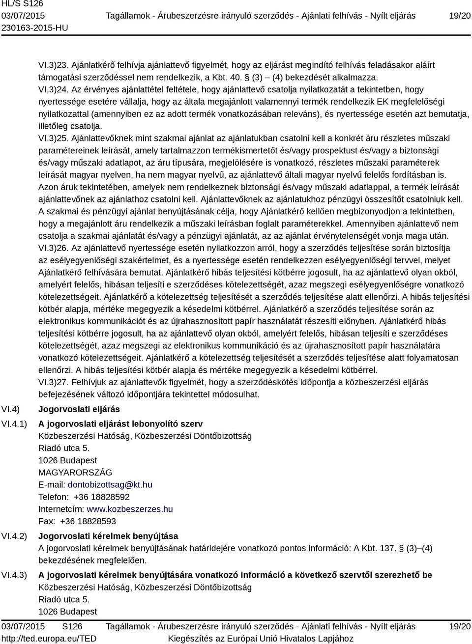 Az érvényes ajánlattétel feltétele, hogy ajánlattevő csatolja nyilatkozatát a tekintetben, hogy nyertessége esetére vállalja, hogy az általa megajánlott valamennyi termék rendelkezik EK megfelelőségi