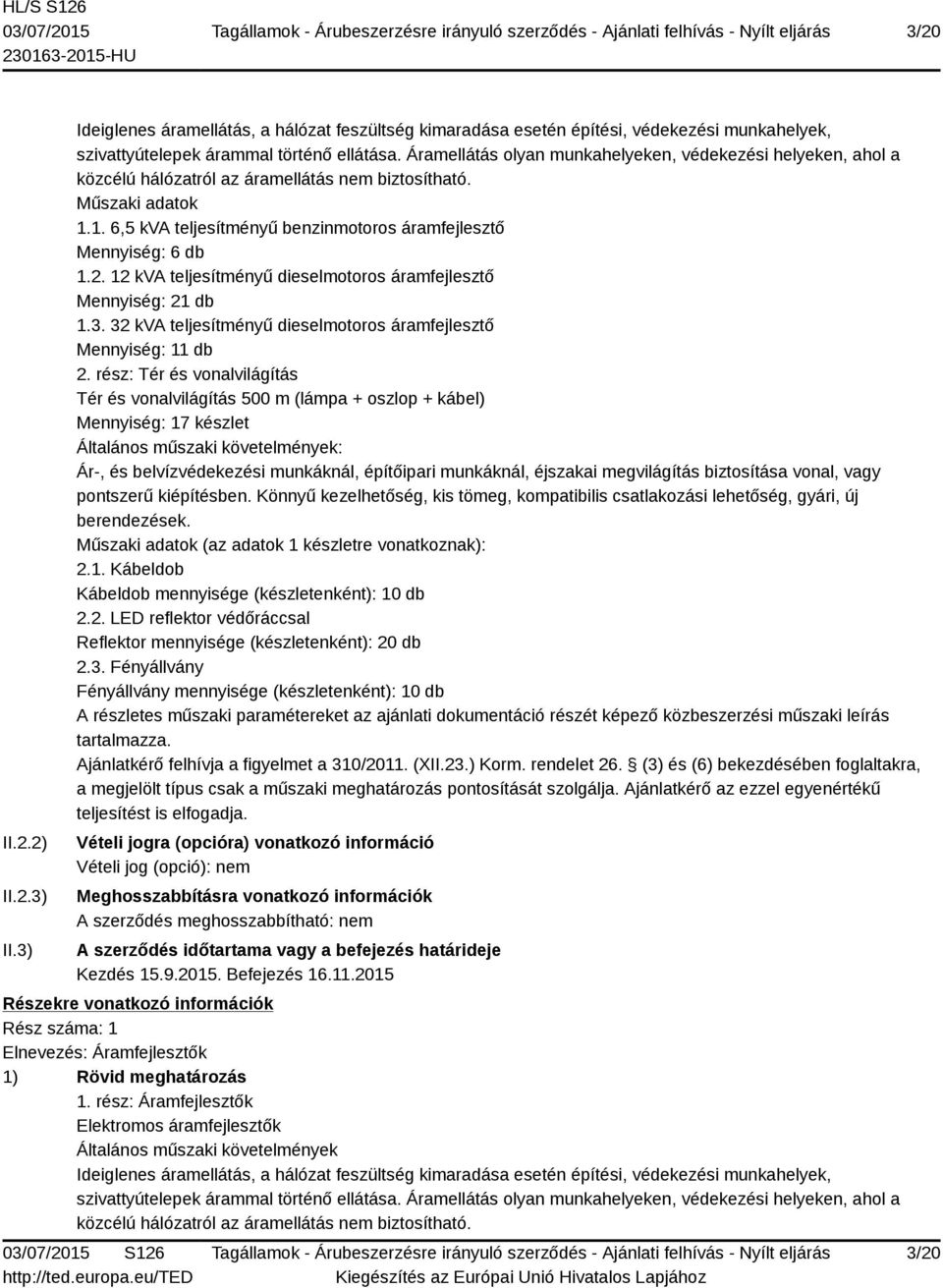 2. 12 kva teljesítményű dieselmotoros áramfejlesztő Mennyiség: 21 db 1.3. 32 kva teljesítményű dieselmotoros áramfejlesztő Mennyiség: 11 db 2.