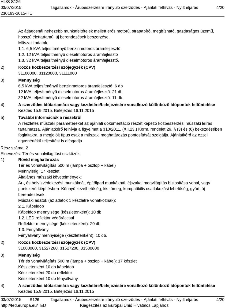 2) Közös közbeszerzési szójegyzék (CPV) 31100000, 31120000, 31111000 3) Mennyiség 6,5 kva teljesítményű benzinmotoros áramfejlesztő: 6 db 12 kva teljesítményű dieselmotoros áramfejlesztő: 21 db 32