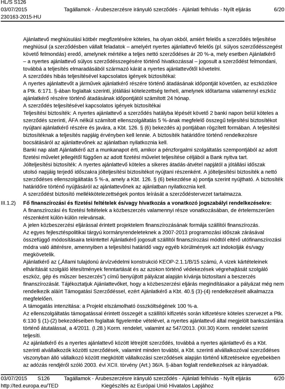 súlyos szerződésszegést követő felmondás) eredő, amelynek mértéke a teljes nettó szerződéses ár 20 %-a, mely esetben Ajánlatkérő a nyertes ajánlattevő súlyos szerződésszegésére történő hivatkozással